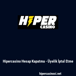 Hipercasino Hesap Kapatma - Üyelik İptal Etme